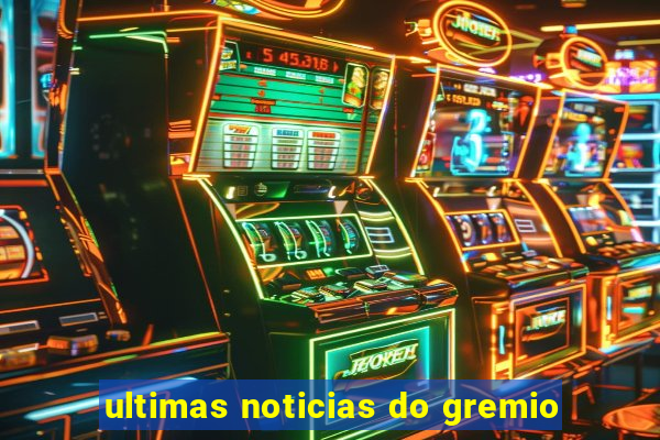 ultimas noticias do gremio